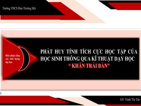 Bài giảng Biện pháp nâng cao chất lượng dạy học - Phát huy tính tích cực học tập của học sinh thông qua kí thuật dạy học Khăn trải bàn - Trịnh Thị Tân