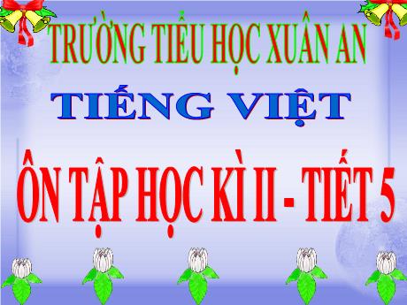 Bài giảng môn Tiếng Việt 2 - Ôn tập học kì II (Tiết 5) - Trường Tiểu học Xuân An