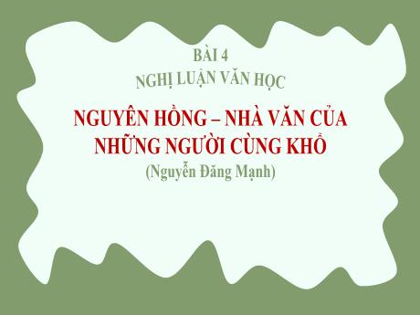 Bài giảng Ngữ văn 6 - Bài 4: Nghị Luận văn học - Nguyên Hồng - Nhà văn của những người cùng khổ - Nguyễn Đăng Mạnh
