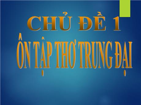 Bài giảng Ngữ Văn 7 - Chủ đề 1: Ôn tập thơ trung đại