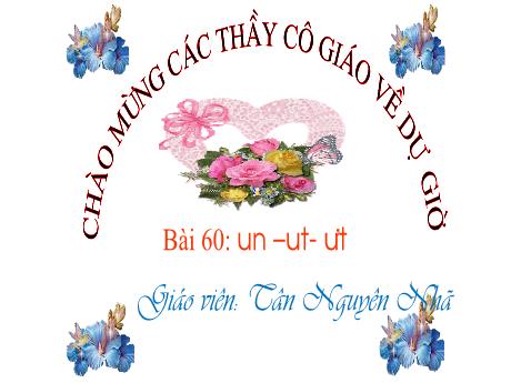 Bài giảng Tiếng Việt 1 - Bài 60: Un, ut, ưt - Tân Nguyên Nhã