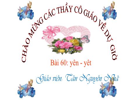 Bài giảng Tiếng Việt 1 - Bài 60: Yên, Yêt - Tân Nguyên Nhã