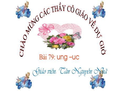 Bài giảng Tiếng Việt 1 - Bài 79: Ung, Uc - Tân Nguyên Nhã