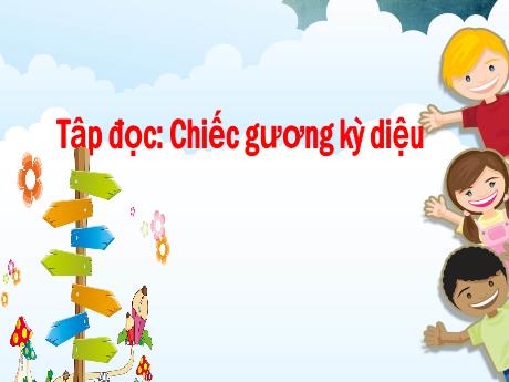 Bài giảng Tiếng Việt Lớp 1 (Vì sự bình đẳng và dân chủ trong giáo dục) - Tuần 33 - Tập đọc: Chiếc gương kỳ diệu