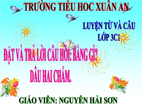 Bài giảng Tiếng Việt Lớp 3 (Luyện từ và câu) - Đặt và trả lời câu hỏi: Bằng gì? Dấu hai chấm - Nguyễn Hải Sơn