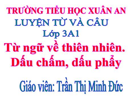 Bài giảng Tiếng Việt Lớp 3 (Luyện từ và câu) - Từ ngữ về thiên nhiên. Dấu chấm, dấu phẩy - Trần Thị Minh Đức