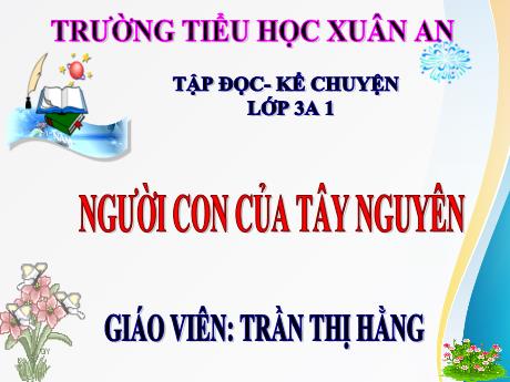 Bài giảng Tiếng Việt Lớp 3 (Tập đọc - Kể chuyện) - Người con của Tây Nguyên - Võ Thị Thu Hằng