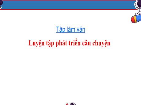 Bài giảng Tiếng Việt Lớp 3 (Tập làm văn) - Luyện tập phát triển câu chuyện