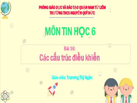 Bài giảng Tin học 6 - Bài 16: Các cấu trúc điều khiển - Trương Thị Ngân