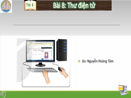 Bài giảng Tin học 6 - Bài 8: Thư điện tử - Nguyễn Hoàng Tâm