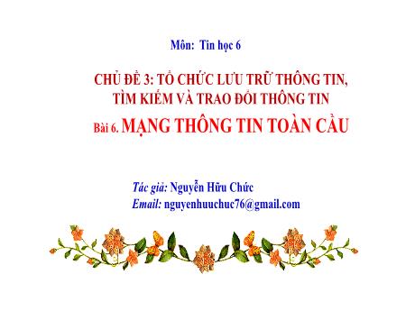 Bài giảng Tin học 6 - Chủ đề 3, Bài 6: Mạng thông tin toàn cầu - Nguyễn Hữu Chức
