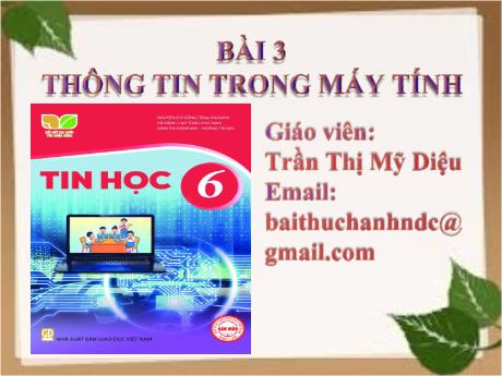 Bài giảng Tin học 6 (Kết nối tri thức) - Bài 3: Thông tin trong máy tính - Trần Thị Mỹ Diệu