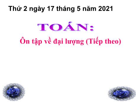 Bài giảng Toán 3 - Ôn tập về đại lượng (Tiếp theo) - Năm học 2020-2021