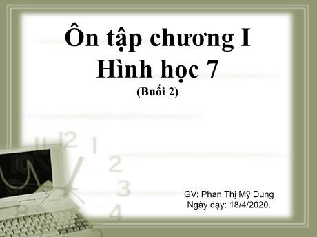 Bài giảng Toán 7 - Bài: Ôn tập chương I Hình học (Buổi 2) - Năm học 2019-2020 - Phan Thị Mỹ Dung
