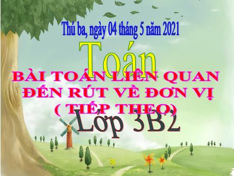 Bài giảng Toán Lớp 3 - Bài toán liên quan đến rút về đơn vị (Tiếp theo) - Năm học 2020-2021