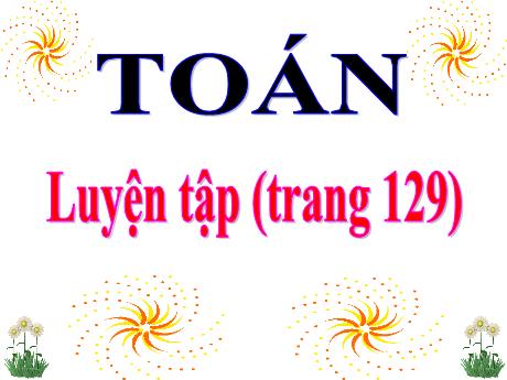 Bài giảng Toán Lớp 3 - Giải bài toán liên quan đến rút về đơn vị