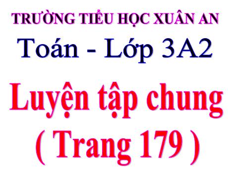 Bài giảng Toán Lớp 3 - Luyện tập chung (Trang 179) - Trường Tiểu học Xuân An