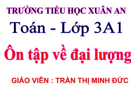 Bài giảng Toán Lớp 3 - Ôn tập về đại lượng - Trần Thị Minh Đức