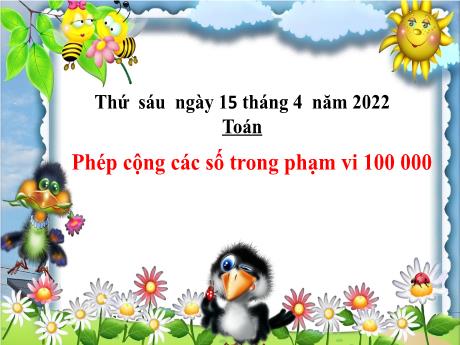 Bài giảng Toán Lớp 3 - Phép cộng các số trong phạm vi 100 000 - Năm học 2021-2022
