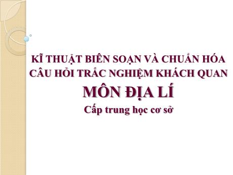 Slide PowerPoint Kĩ thuật biên soạn và chuẩn hóa câu hỏi trắc nghiệm khách quan môn Địa lí Cấp trung học cơ sở